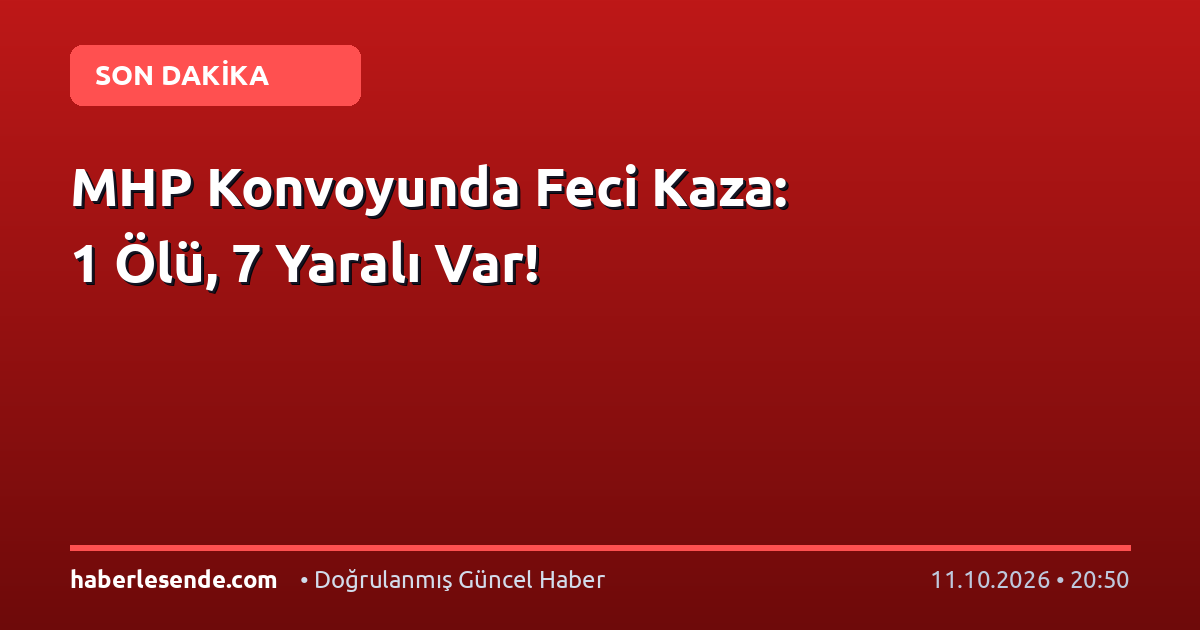 MHP Konvoyunda Feci Kaza: 1 Ölü, 7 Yaralı Var!