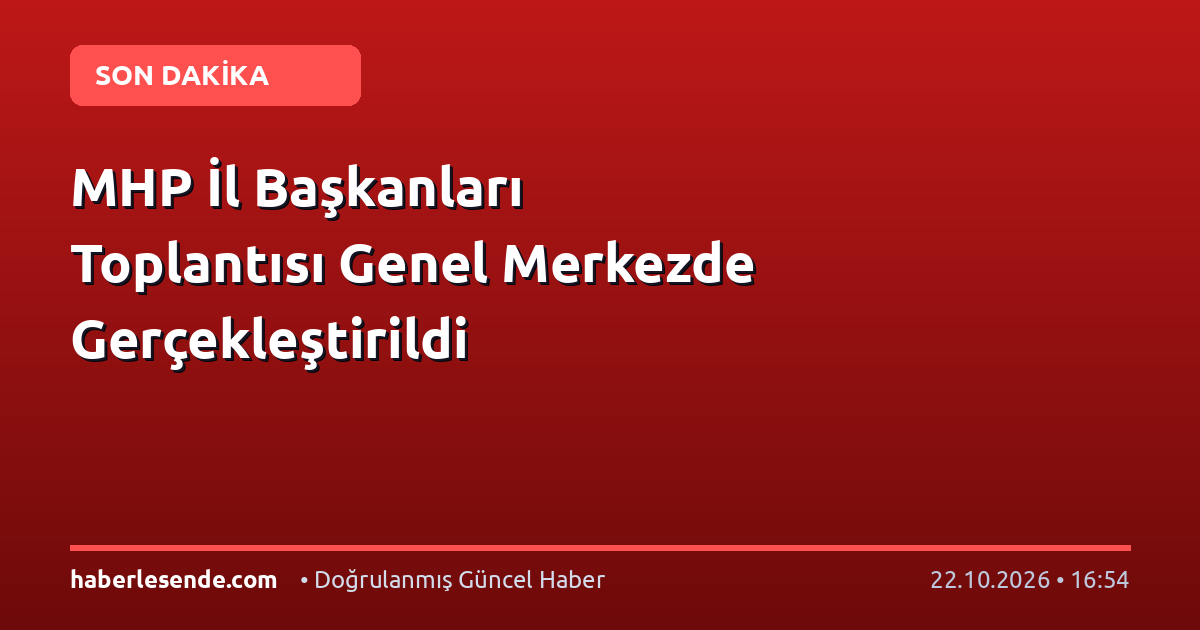 MHP İl Başkanları Toplantısı Genel Merkezde Gerçekleştirildi