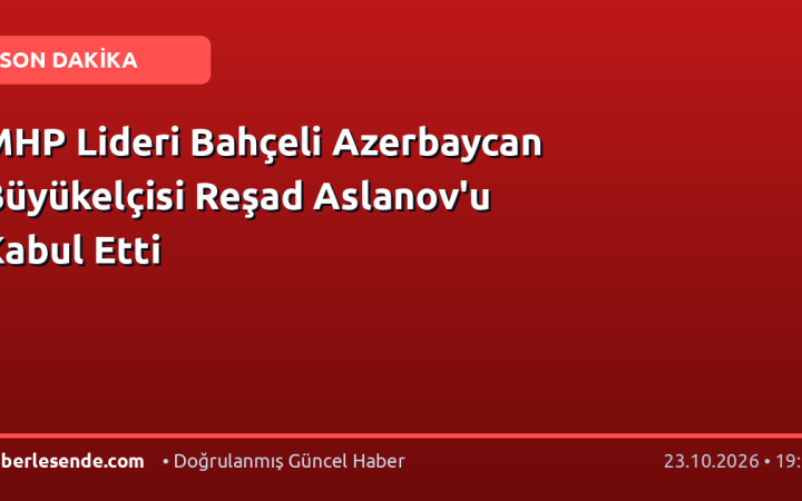MHP Lideri Bahçeli Azerbaycan Büyükelçisi Reşad Aslanov'u Kabul Etti