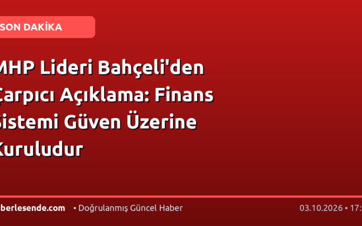 MHP Lideri Bahçeli'den Çarpıcı Açıklama: Finans Sistemi Güven Üzerine Kuruludur