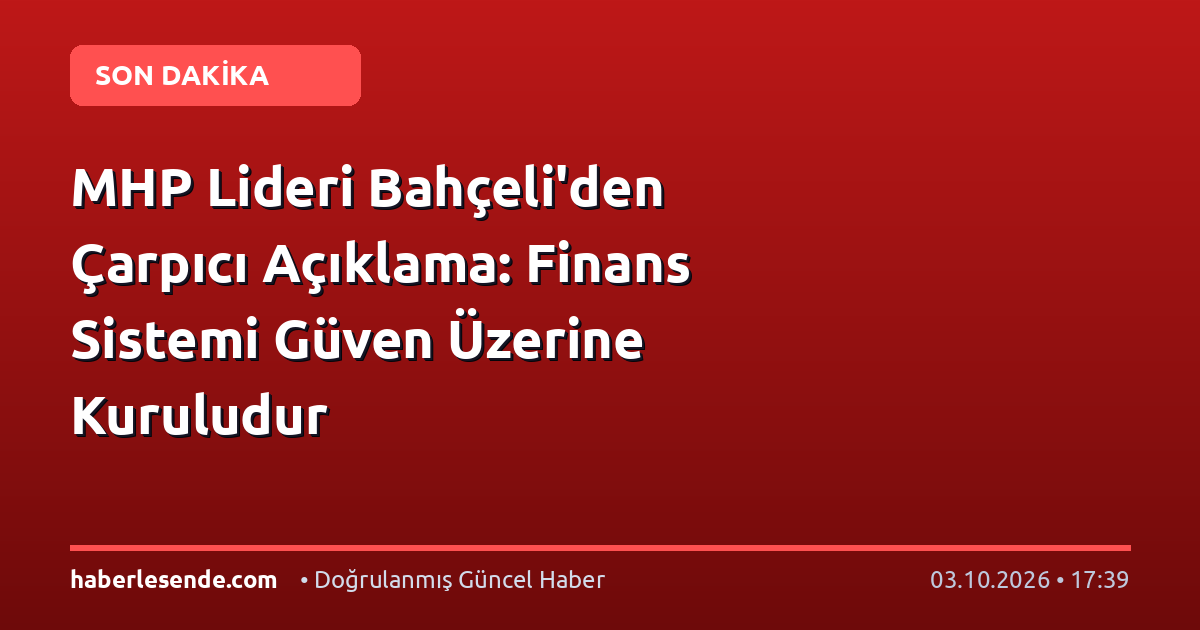 MHP Lideri Bahçeli'den Çarpıcı Açıklama: Finans Sistemi Güven Üzerine Kuruludur