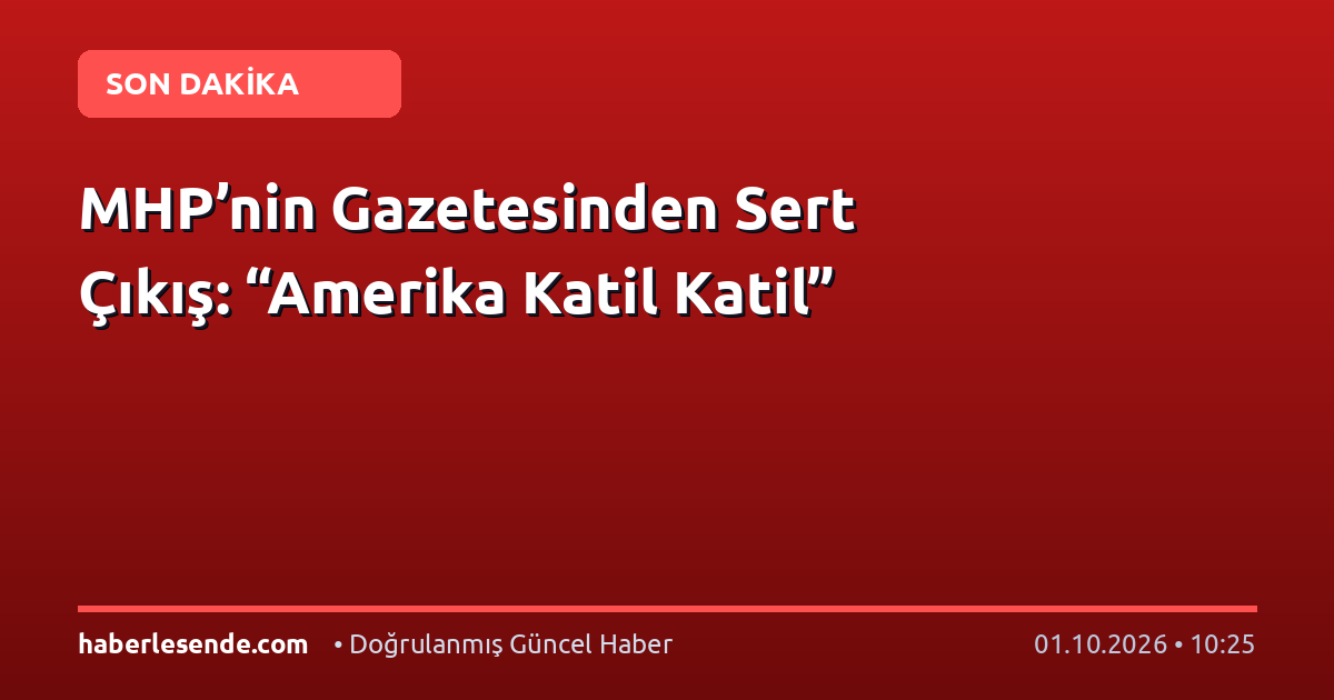 MHP’nin Gazetesinden Sert Çıkış: “Amerika Katil Katil”