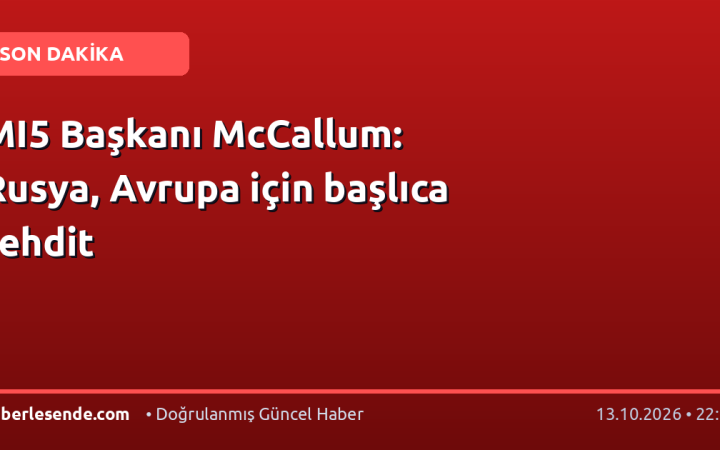 MI5 Başkanı McCallum: Rusya, Avrupa için başlıca tehdit