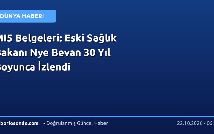 MI5 Belgeleri: Eski Sağlık Bakanı Nye Bevan 30 Yıl Boyunca İzlendi