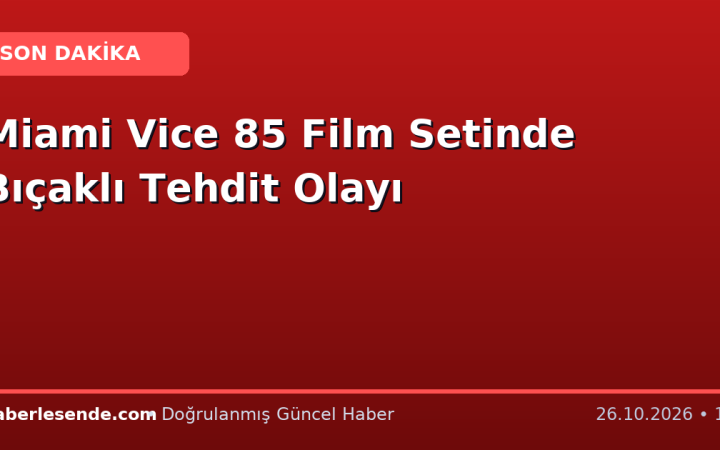 Miami Vice 85 Film Setinde Bıçaklı Tehdit Olayı