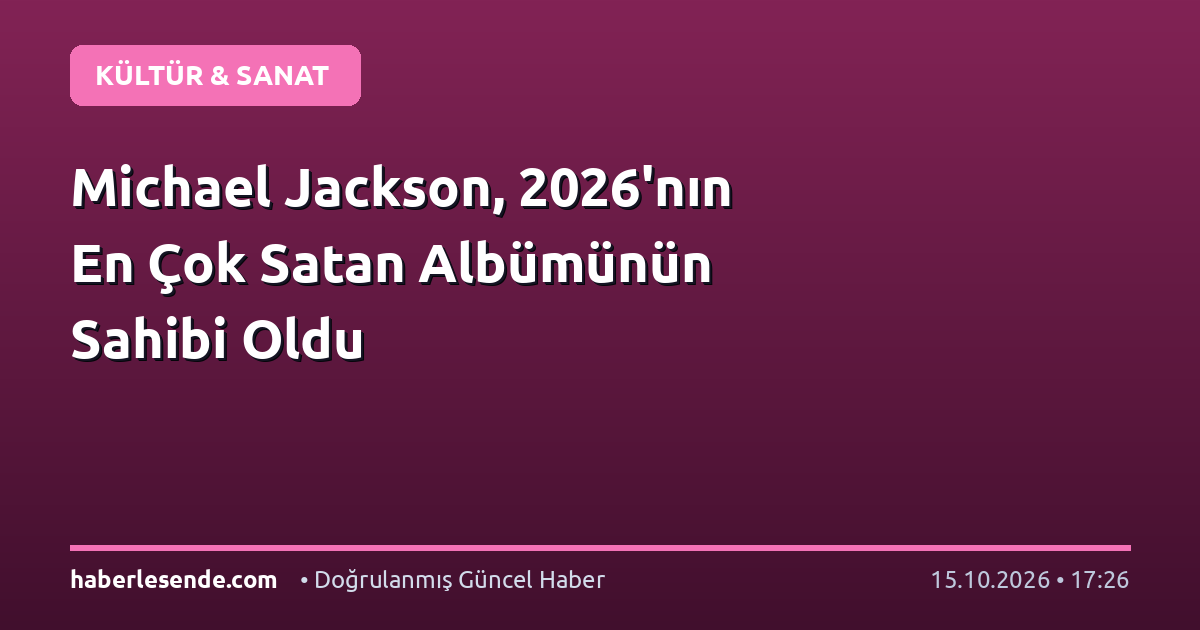 Michael Jackson, 2026'nın En Çok Satan Albümünün Sahibi Oldu