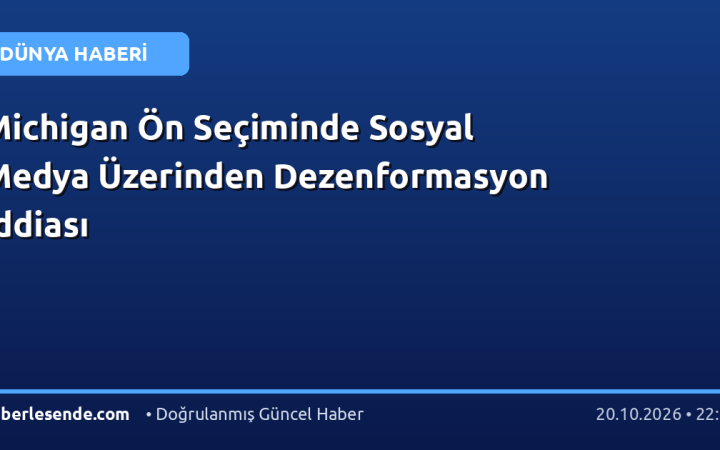 Michigan Ön Seçiminde Sosyal Medya Üzerinden Dezenformasyon İddiası