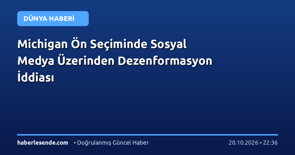 Michigan Ön Seçiminde Sosyal Medya Üzerinden Dezenformasyon İddiası