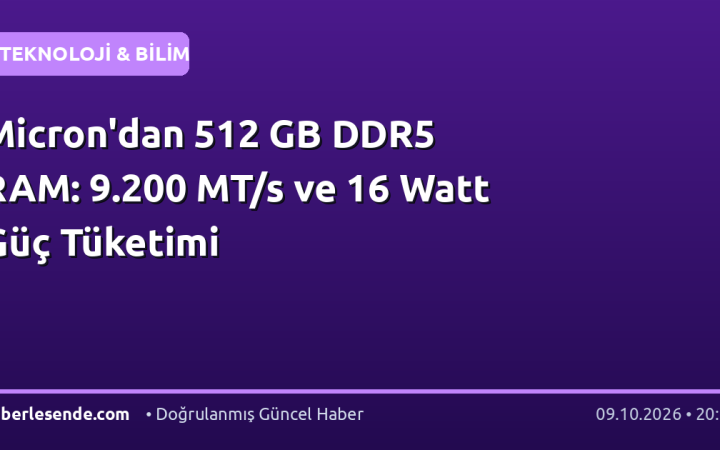 Micron'dan 512 GB DDR5 RAM: 9.200 MT/s ve 16 Watt Güç Tüketimi