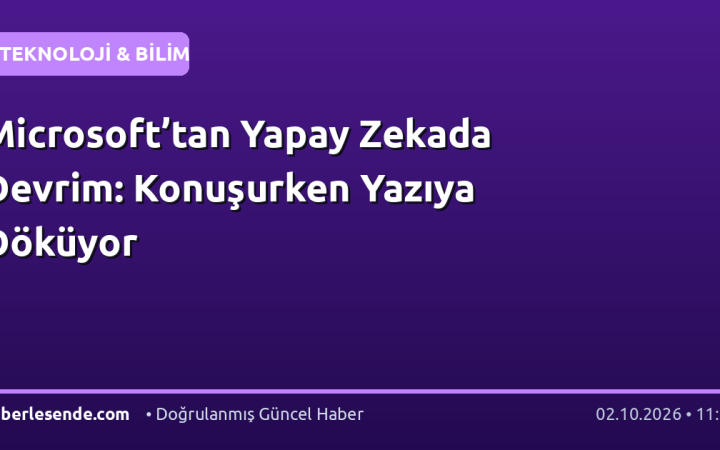 Microsoft’tan Yapay Zekada Devrim: Konuşurken Yazıya Döküyor