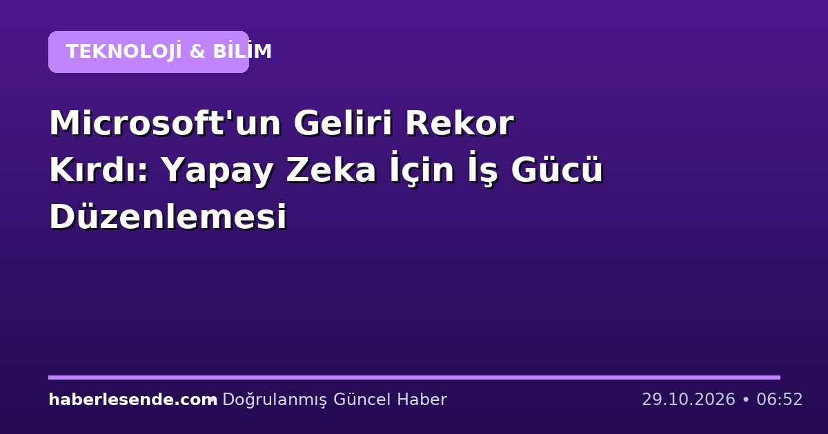 Microsoft'un Geliri Rekor Kırdı: Yapay Zeka İçin İş Gücü Düzenlemesi