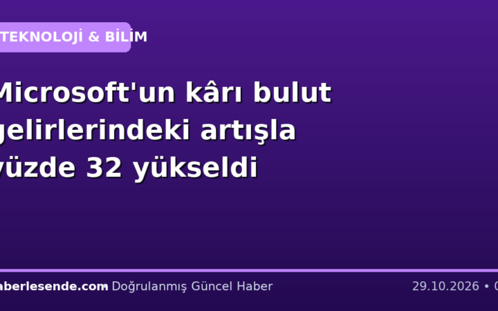 Microsoft'un kârı bulut gelirlerindeki artışla yüzde 32 yükseldi