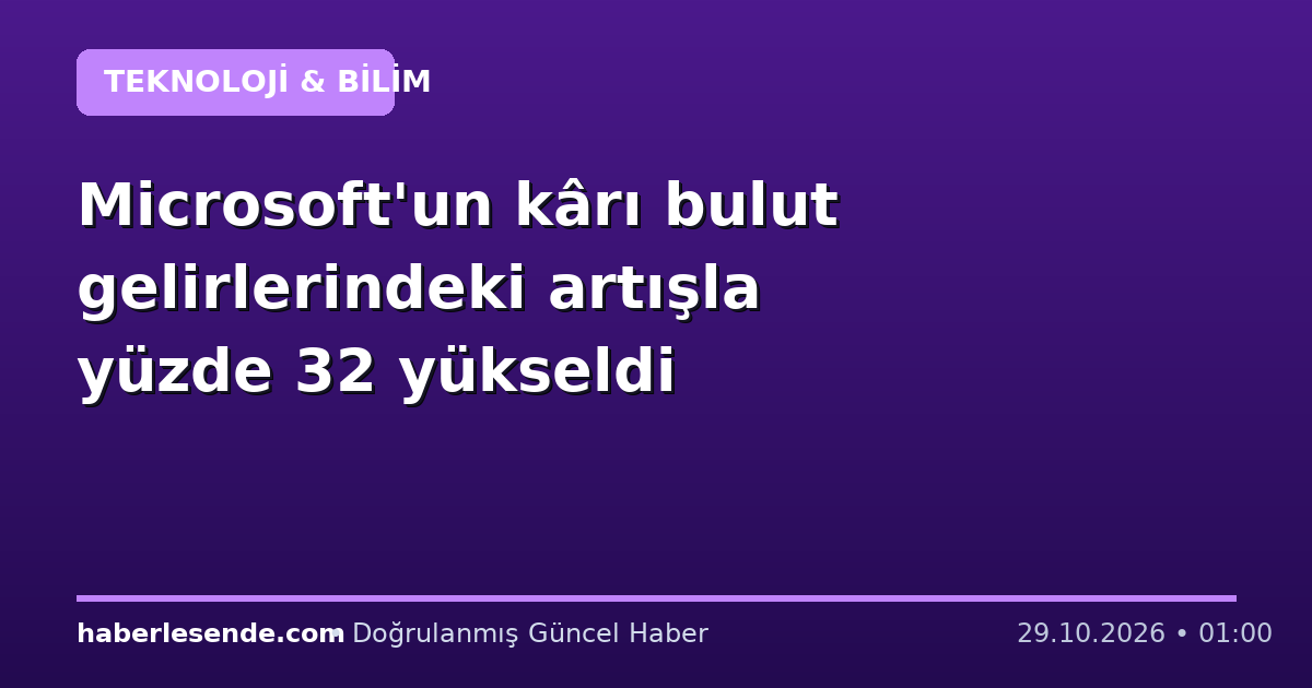 Microsoft'un kârı bulut gelirlerindeki artışla yüzde 32 yükseldi