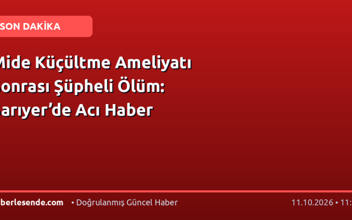 Mide Küçültme Ameliyatı Sonrası Şüpheli Ölüm: Sarıyer’de Acı Haber
