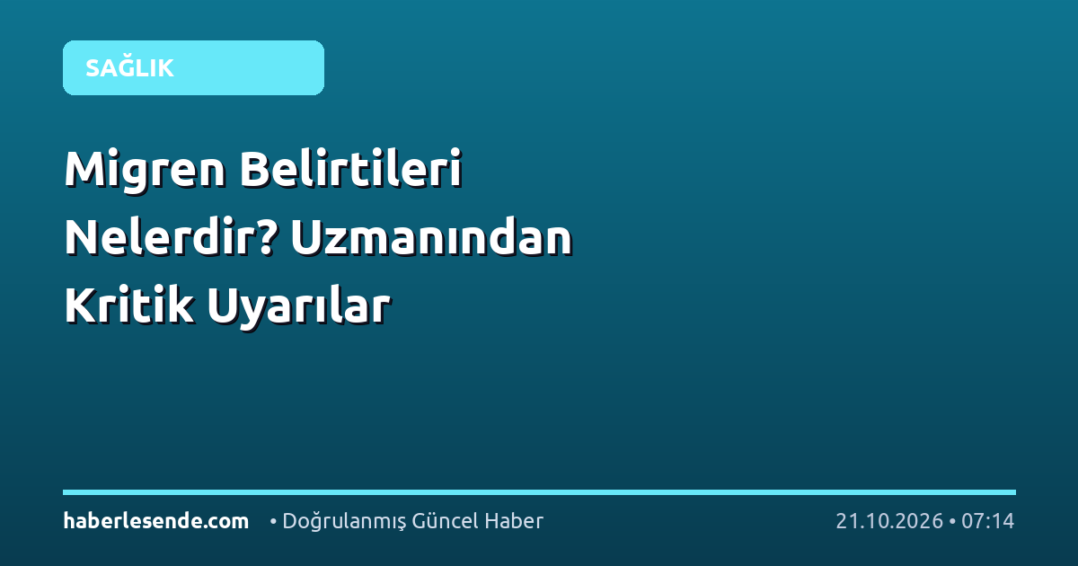 Migren Belirtileri Nelerdir? Uzmanından Kritik Uyarılar