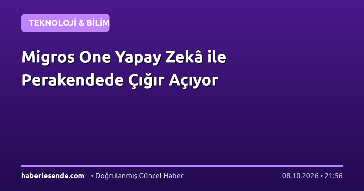 Migros One Yapay Zekâ ile Perakendede Çığır Açıyor