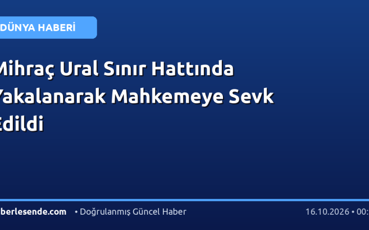 Mihraç Ural Sınır Hattında Yakalanarak Mahkemeye Sevk Edildi