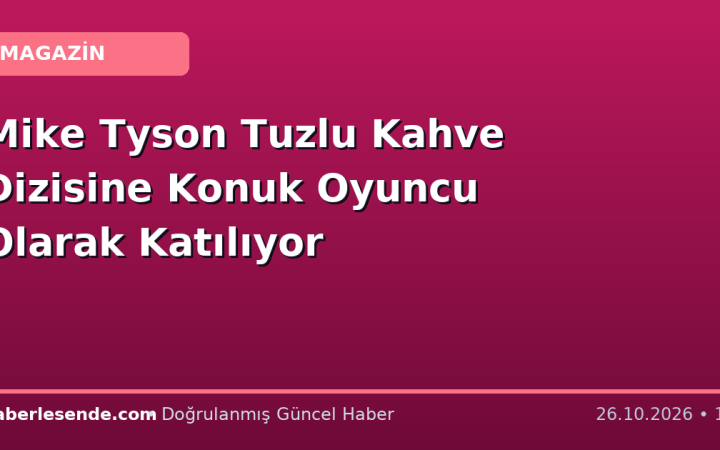 Mike Tyson Tuzlu Kahve Dizisine Konuk Oyuncu Olarak Katılıyor