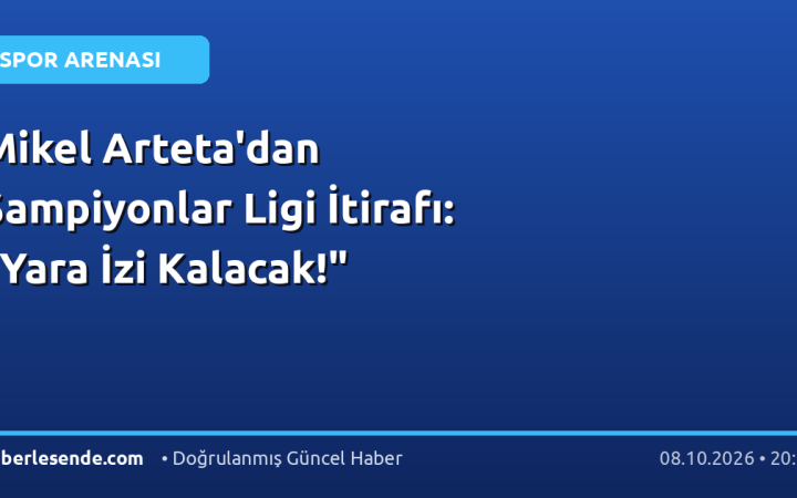 Mikel Arteta'dan Şampiyonlar Ligi İtirafı: "Yara İzi Kalacak!"