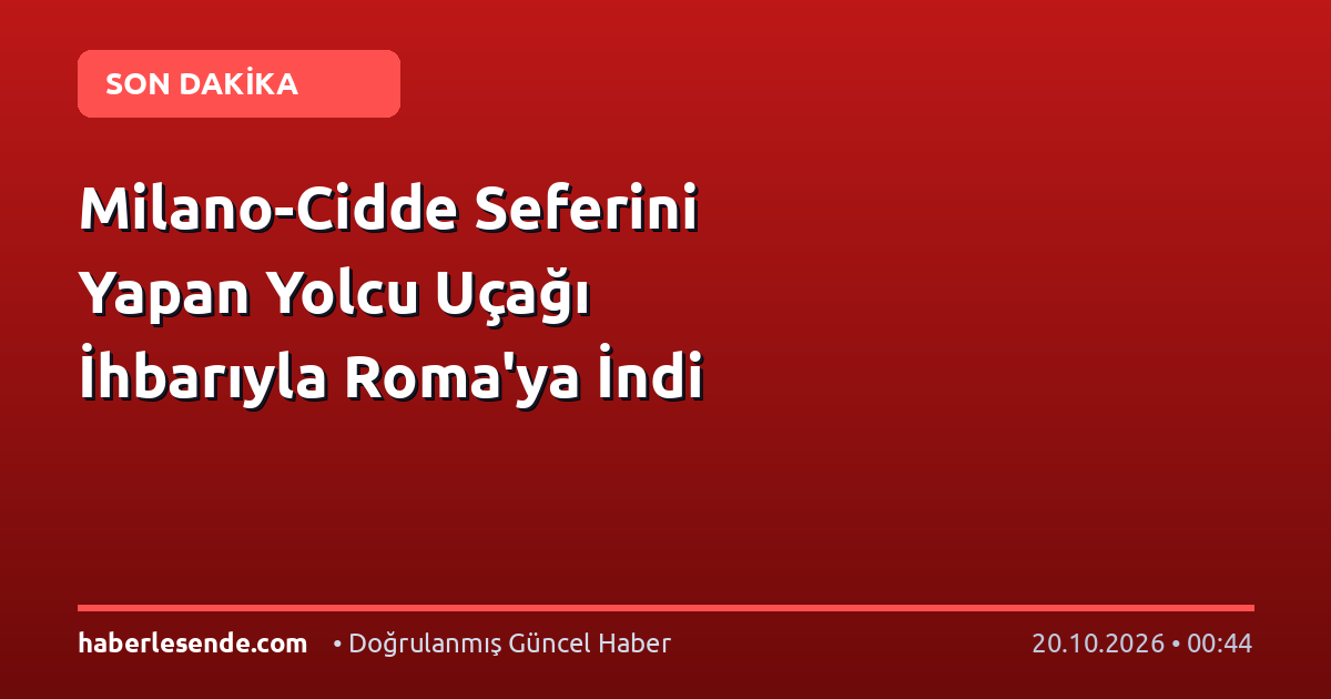 Milano-Cidde Seferini Yapan Yolcu Uçağı İhbarıyla Roma'ya İndi