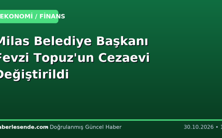 Milas Belediye Başkanı Fevzi Topuz'un Cezaevi Değiştirildi
