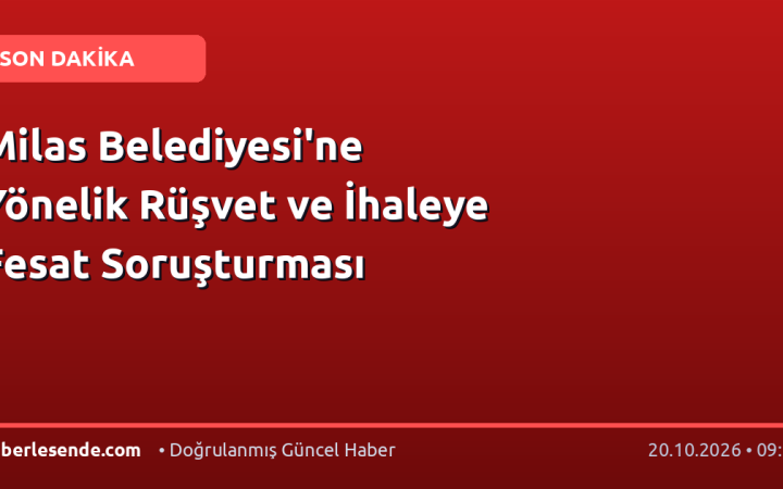 Milas Belediyesi'ne Yönelik Rüşvet ve İhaleye Fesat Soruşturması