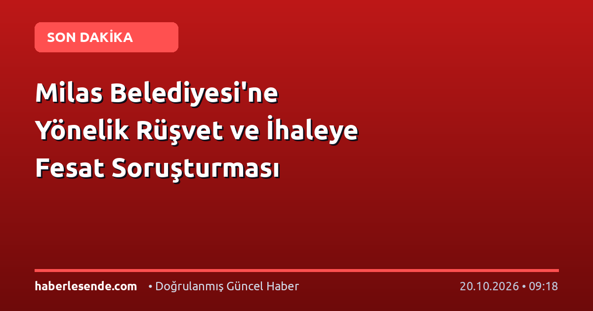Milas Belediyesi'ne Yönelik Rüşvet ve İhaleye Fesat Soruşturması