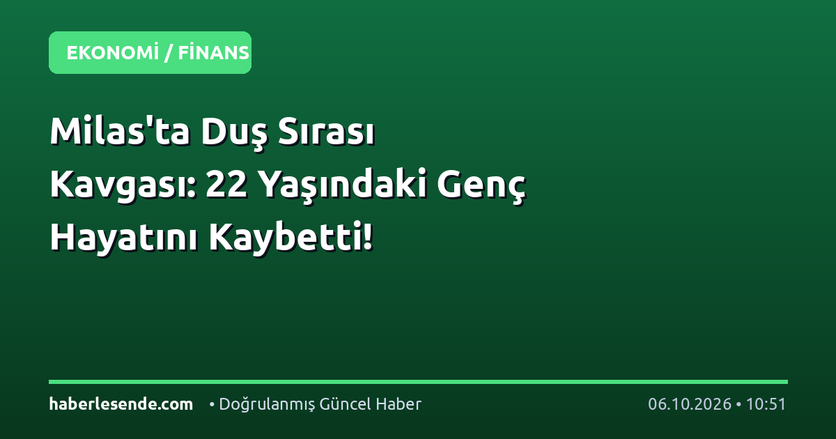 Milas'ta Duş Sırası Kavgası: 22 Yaşındaki Genç Hayatını Kaybetti!