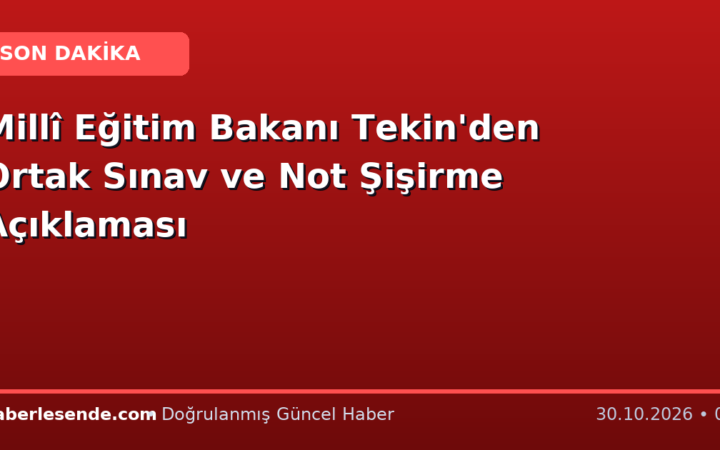 Millî Eğitim Bakanı Tekin'den Ortak Sınav ve Not Şişirme Açıklaması