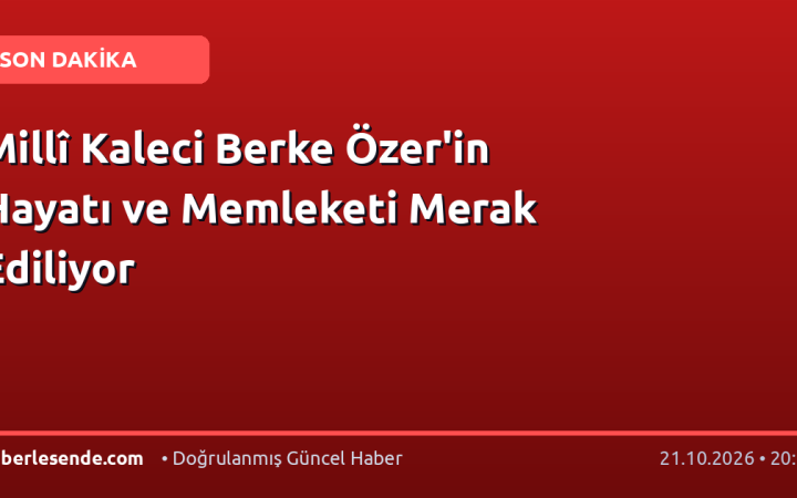 Millî Kaleci Berke Özer'in Hayatı ve Memleketi Merak Ediliyor