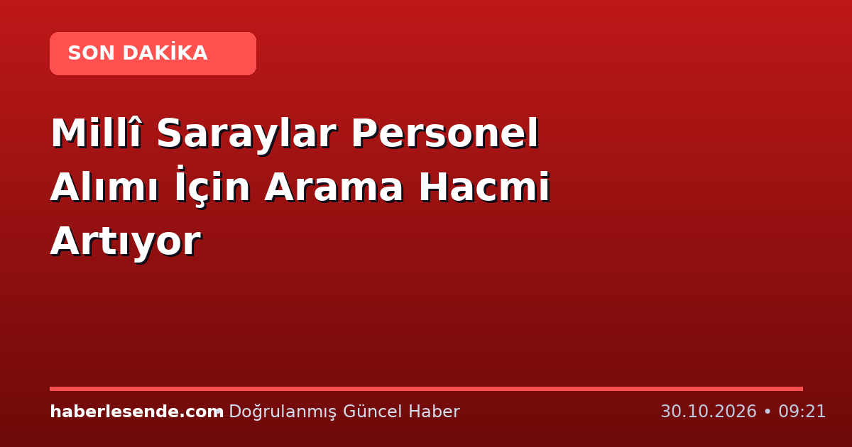 Millî Saraylar Personel Alımı İçin Arama Hacmi Artıyor