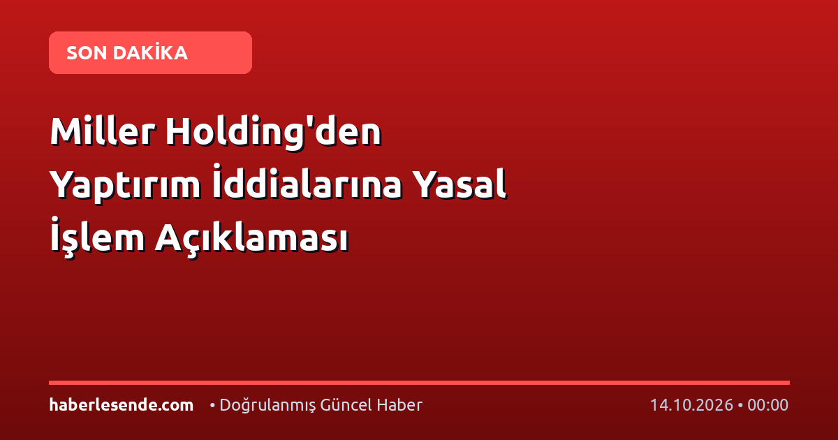 Miller Holding'den Yaptırım İddialarına Yasal İşlem Açıklaması