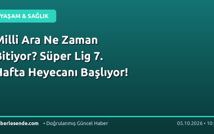 Milli Ara Ne Zaman Bitiyor? Süper Lig 7. Hafta Heyecanı Başlıyor!