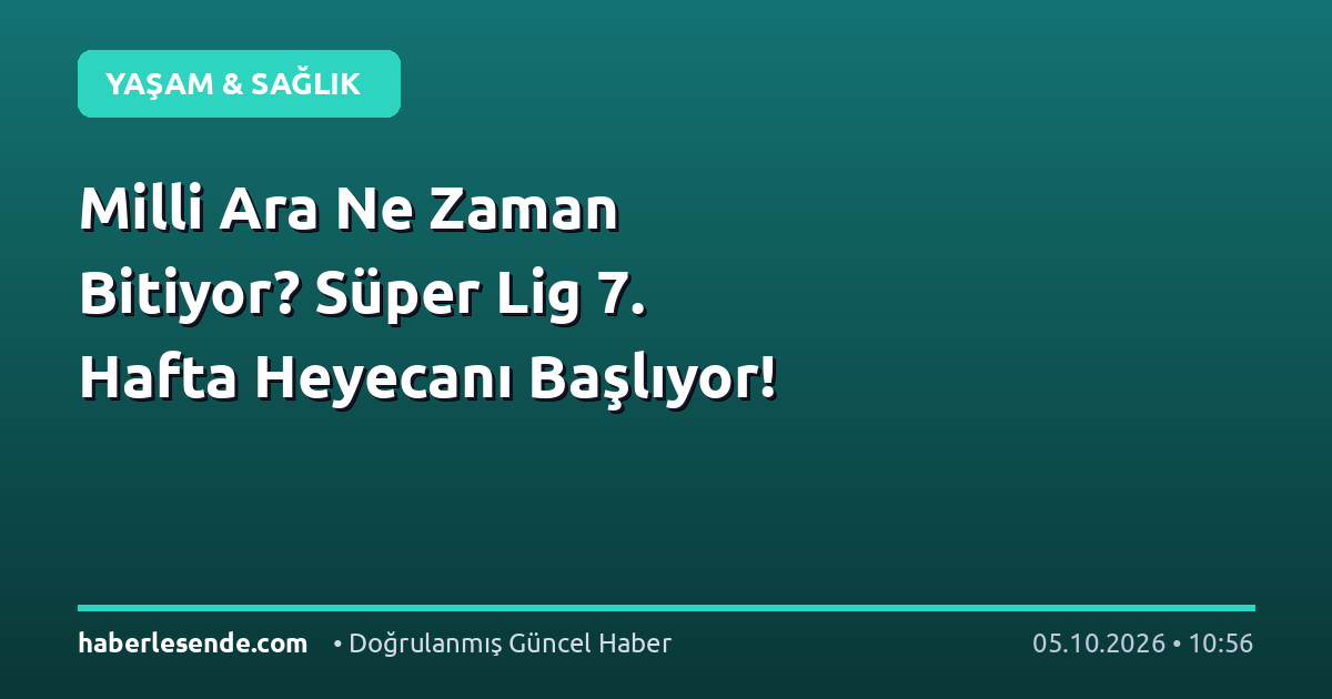 Milli Ara Ne Zaman Bitiyor? Süper Lig 7. Hafta Heyecanı Başlıyor!