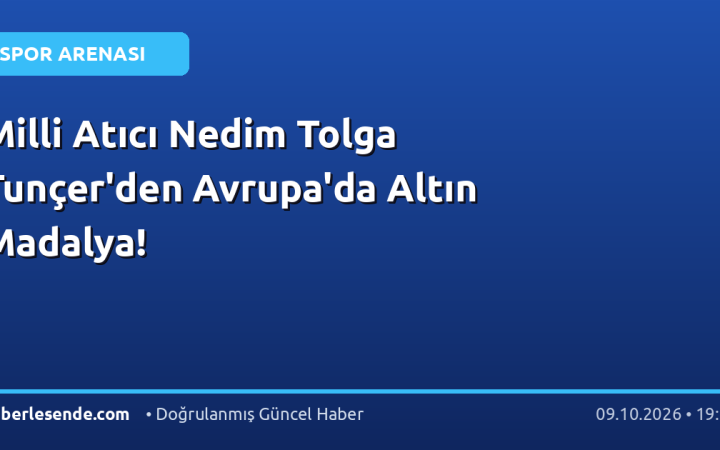 Milli Atıcı Nedim Tolga Tunçer'den Avrupa'da Altın Madalya!