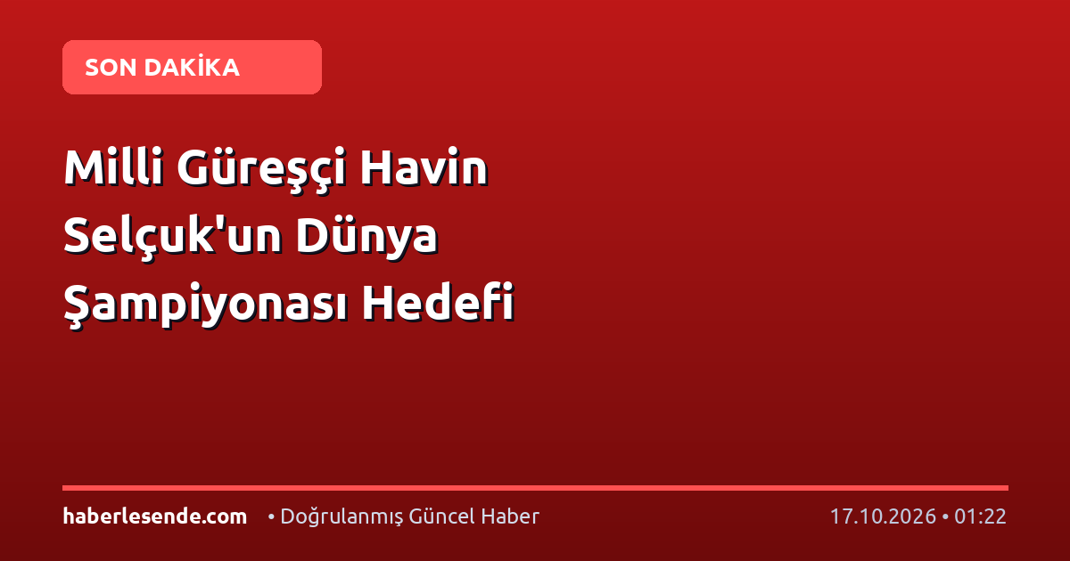 Milli Güreşçi Havin Selçuk'un Dünya Şampiyonası Hedefi
