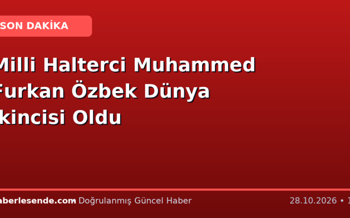 Milli Halterci Muhammed Furkan Özbek Dünya İkincisi Oldu