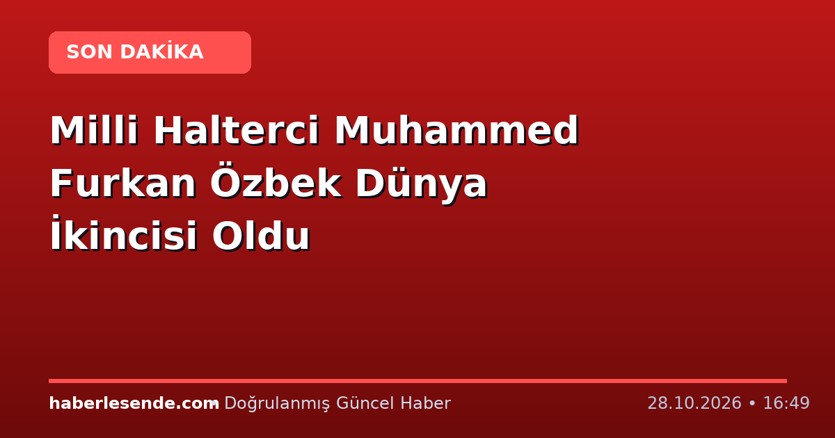 Milli Halterci Muhammed Furkan Özbek Dünya İkincisi Oldu