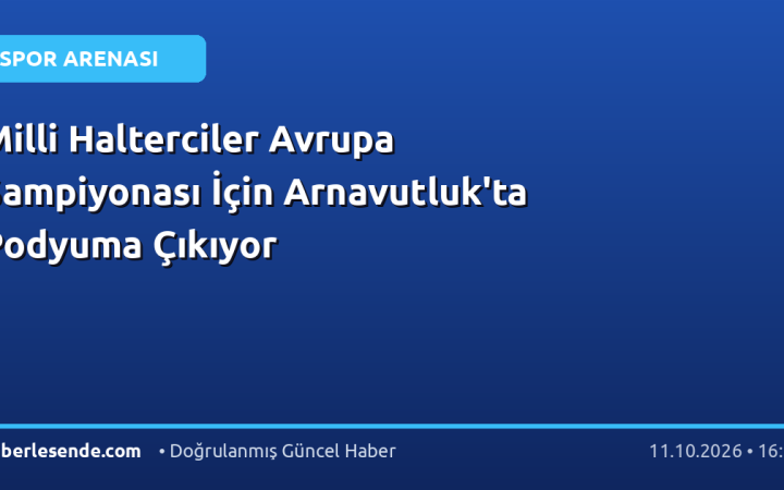 Milli Halterciler Avrupa Şampiyonası İçin Arnavutluk'ta Podyuma Çıkıyor