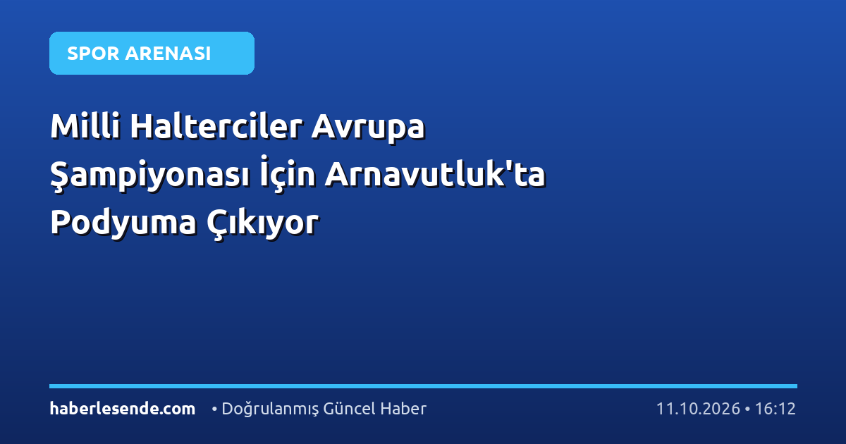Milli Halterciler Avrupa Şampiyonası İçin Arnavutluk'ta Podyuma Çıkıyor