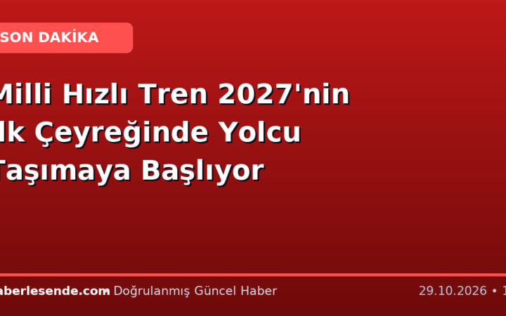 Milli Hızlı Tren 2027'nin İlk Çeyreğinde Yolcu Taşımaya Başlıyor