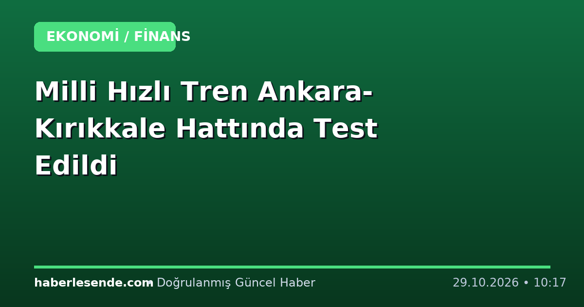 Milli Hızlı Tren Ankara-Kırıkkale Hattında Test Edildi