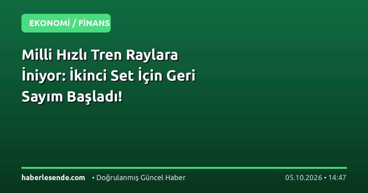 Milli Hızlı Tren Raylara İniyor: İkinci Set İçin Geri Sayım Başladı!