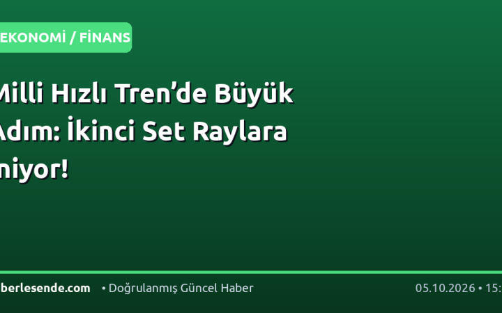 Milli Hızlı Tren’de Büyük Adım: İkinci Set Raylara İniyor!