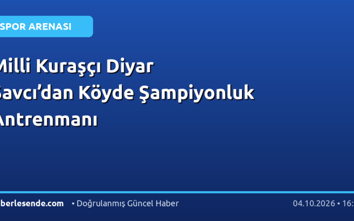 Milli Kuraşçı Diyar Savcı’dan Köyde Şampiyonluk Antrenmanı