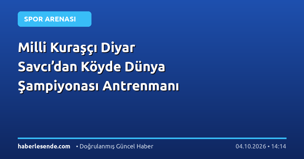 Milli Kuraşçı Diyar Savcı’dan Köyde Dünya Şampiyonası Antrenmanı