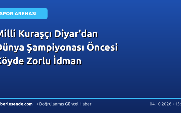 Milli Kuraşçı Diyar'dan Dünya Şampiyonası Öncesi Köyde Zorlu İdman