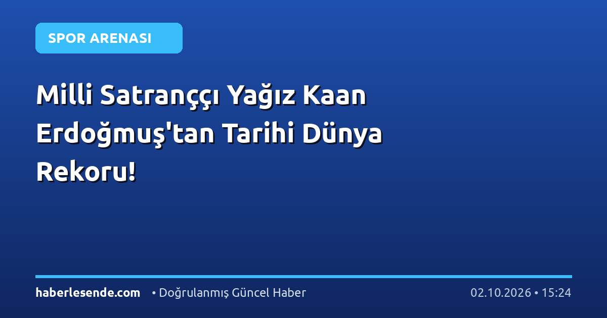 Milli Satranççı Yağız Kaan Erdoğmuş'tan Tarihi Dünya Rekoru!
