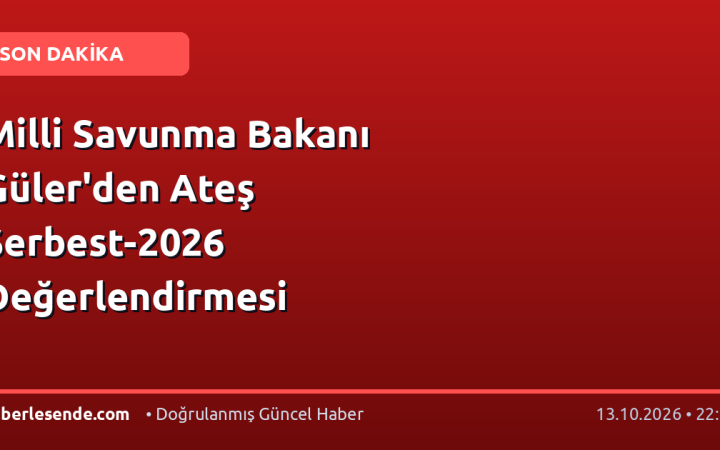 Milli Savunma Bakanı Güler'den Ateş Serbest-2026 Değerlendirmesi