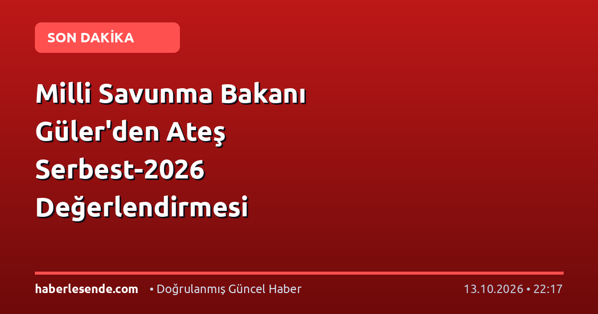 Milli Savunma Bakanı Güler'den Ateş Serbest-2026 Değerlendirmesi